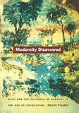 Modernity Disavowed: Haiti and the Cultures of Slavery in the Age of Revolution