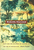 Modernity Disavowed: Haiti and the Cultures of Slavery in the Age of Revolution
