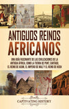 Antiguos reinos africanos: Una guía fascinante de las civilizaciones de la antigua África, como la tierra de Punt, Cartago, el Reino de Axum, el Imperio