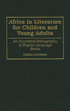 Africa in Literature for Children and Young Adults: An Annotated Bibliography of English-Language Books