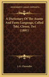 A Dictionary Of The Asante And Fante Language, Called Tshi, Chwee, Twi (1881)