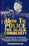How To Police The Black Community: Divine Guidance for Law Enforcement From the Most Honorable Elijah Muhammad and the Honorable Minister Louis Farrakhan