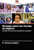 Mariage entre les Yoruba du Nigeria: ses défis et la voie à suivre du point de vue pastoral (French Edition)
