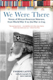 We Were There: Voices of African American Veterans, from World War II to the War in Iraq