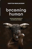 Becoming Human: Matter and Meaning in an Antiblack World