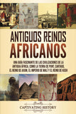 Antiguos reinos africanos: Una guia fascinante de las civilizaciones de la antigua Africa, como la tierra de Punt, Cartago, el Reino de Axum, el Imperio