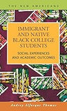 Immigrant and Native Black College Students: Social Experiences and Academic Outcomes (The New Americans: Recent Immigration and American Society)