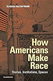 How Americans Make Race: Stories, Institutions, Spaces (First Edition)
