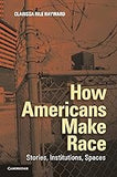 How Americans Make Race: Stories, Institutions, Spaces