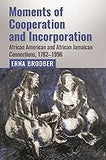 Moments of Cooperation and Incorporation: African American and African Jamaican Connections, 1782–1996