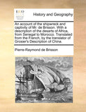 An account of the shipwreck and captivity of Mr. de Brisson. With a description of the desarts of Africa, from Senegal to Morocco. Translated from the Fr