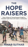 Hope Raisers: How a Group of Young Kenyans Fought to Transform Their Slum and Inspire a Community