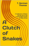 "A Clutch of Snakes": A Collection of Short Stories set in the tropical rain Forest of west Africa