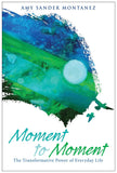 Moment to Moment: The Transformative Power of Everyday Life
