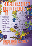 The Black Girla (Tm)S Guide to Building a Boutique Farm: Practical Advice to Keep Your Business Cute, Profitable, and Sustainable