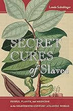 Secret Cures of Slaves: People, Plants, and Medicine in the Eighteenth-Century Atlantic World