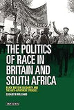 The Politics of Race in Britain and South Africa: Black British Solidarity and the Anti-Apartheid Struggle