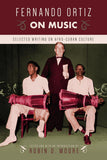 Fernando Ortiz on Music: Selected Writing  on Afro-Cuban Culture