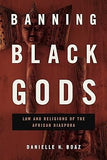 Banning Black Gods: Law and Religions of the African Diaspora
