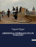 Abissinia Giornale Di Un Viaggio: Esplorazioni e avventure in Abissinia: un viaggio nel cuore dell'Africa