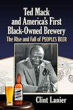 Ted Mack and America's First Black-Owned Brewery: The Rise and Fall of Peoples Beer
