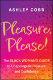 Pleasure, Please!: The Black Woman's Guide to Unapologetic Pleasure and Confidence