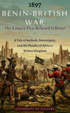 1897 Benin-British War: The Empire That Refused to Kneel: A Tale of Ambush, Sovereignty, and the Plunder of Africa's Richest Kingdom