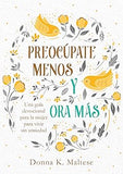 Preocúpate menos y ora más: Una guía devocional para la mujer para vivir sin ansiedad (Spanish Edition)