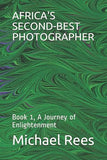Africa's Second-Best Photographer: Book 1, A Journey of Enlightenment