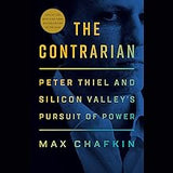 The Contrarian: Peter Thiel and Silicon Valley's Pursuit of Power