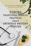 YORUBA TRADITIONAL MEDICAL PRACTICES VERSUS ORTHODOX WESTERN MEDICINE