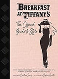 Breakfast at Tiffany's: The Official Guide to Style: Over 100 Fashion, Decorating and Entertaining Tips to Bring Out Your Inner Holly Golightly