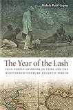 The Year of the Lash: Free People of Color in Cuba and the Nineteenth-Century Atlantic World