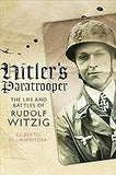 Hitler’s Paratrooper: The Life and Battles of Rudolf Witzig