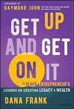 Get Up And Get On It: A Black Entrepreneur's Lessons on Creating Legacy and Wealth