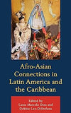 Afro-Asian Connections in Latin America and the Caribbean (Black Diasporic Worlds: Origins and Evolutions from New World Slaving)