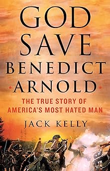 God Save Benedict Arnold: The True Story of America's Most Hated Man