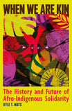 When We Are Kin: The History and Future of Afro-Indigenous Solidarity