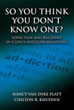 So You Think You Don't Know One?: Addiction and Recovery in Clergy and Congregations