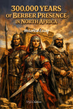 300,000 Years of Berber Presence in North Africa: Historical Essay on Amazigh Autochthony
