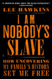 I Am Nobody's Slave: How Uncovering My Family's History Set Me Free