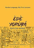 EDE YORUBA, EKO O MI AKOKO: Yoruba Language, My First Lessons