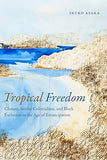 Tropical Freedom: Climate, Settler Colonialism, and Black Exclusion in the Age of Emancipation