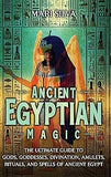 Ancient Egyptian Magic: The Ultimate Guide to Gods, Goddesses, Divination, Amulets, Rituals, and Spells of Ancient Egypt (Hardcover)