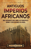 Antiguos imperios africanos: Una fascinante guia sobre los principales reinos y civilizaciones de Africa