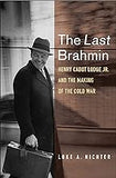 The Last Brahmin: Henry Cabot Lodge Jr. and the Making of the Cold War