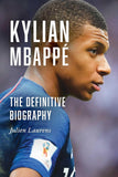 Kylian Mbappe: The Definitive Biography