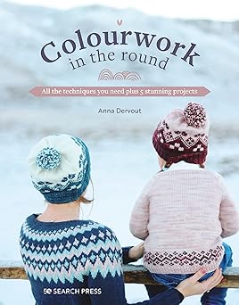Colourwork in the Round: All the techniques you need plus 5 stunning projects