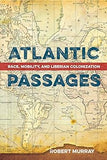 Atlantic Passages: Race, Mobility, and Liberian Colonization