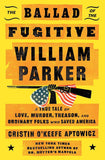 The Ballad of the Fugitive William Parker: A True Tale of Love, Murder, Treason, and Ordinary Folks Who Saved America